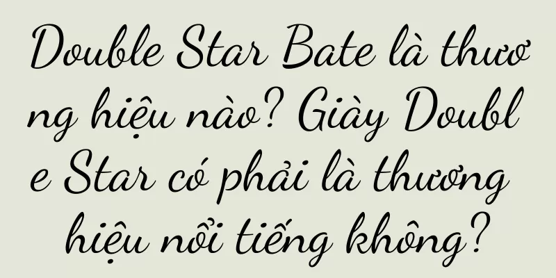 Double Star Bate là thương hiệu nào? Giày Double Star có phải là thương hiệu nổi tiếng không?