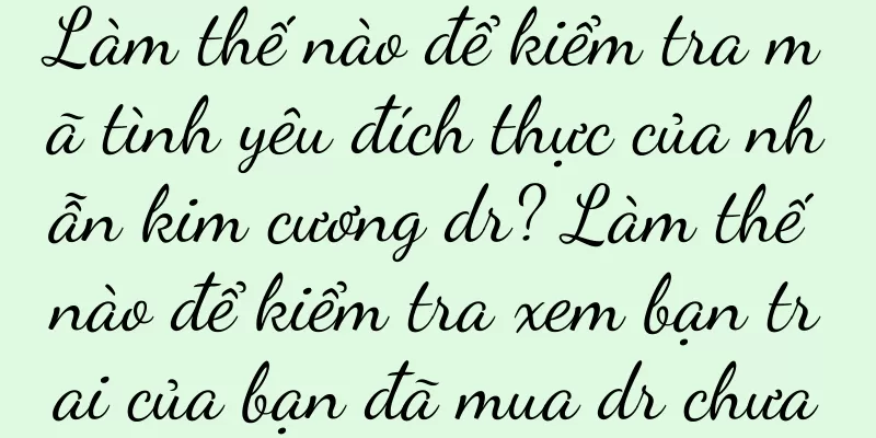 Làm thế nào để kiểm tra mã tình yêu đích thực của nhẫn kim cương dr? Làm thế nào để kiểm tra xem bạn trai của bạn đã mua dr chưa