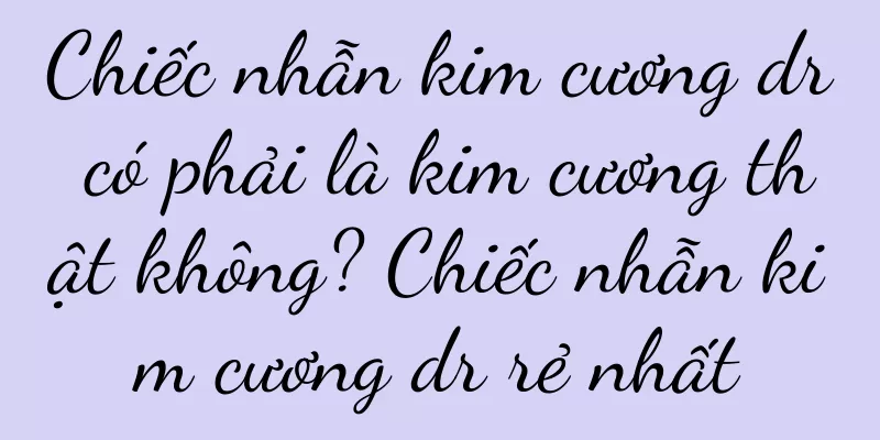 Chiếc nhẫn kim cương dr có phải là kim cương thật không? Chiếc nhẫn kim cương dr rẻ nhất