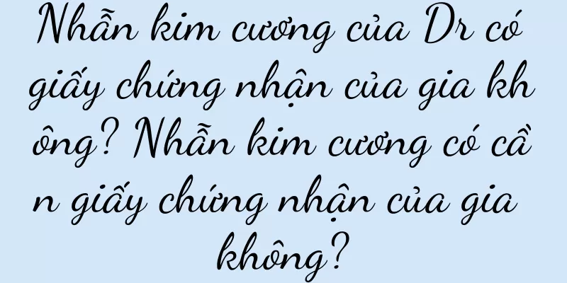 Nhẫn kim cương của Dr có giấy chứng nhận của gia không? Nhẫn kim cương có cần giấy chứng nhận của gia không?