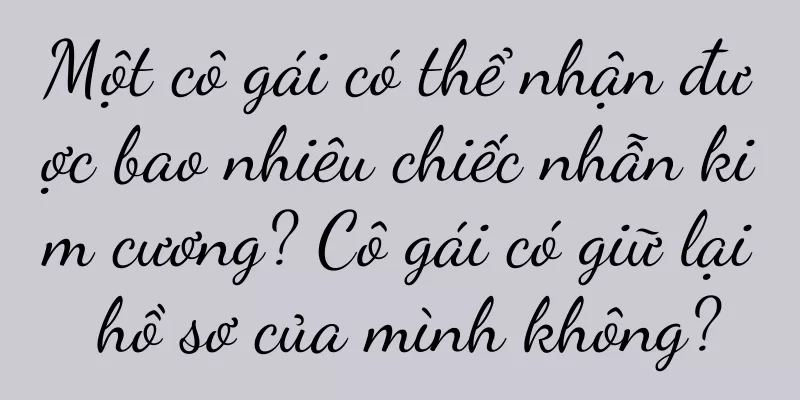 Một cô gái có thể nhận được bao nhiêu chiếc nhẫn kim cương? Cô gái có giữ lại hồ sơ của mình không?