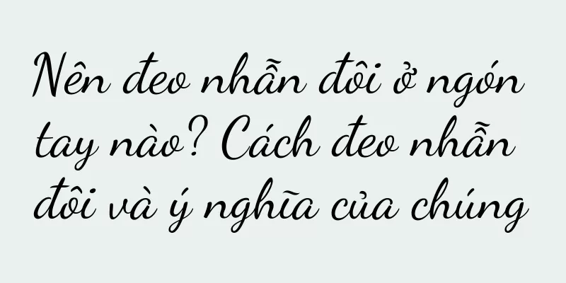 Nên đeo nhẫn đôi ở ngón tay nào? Cách đeo nhẫn đôi và ý nghĩa của chúng