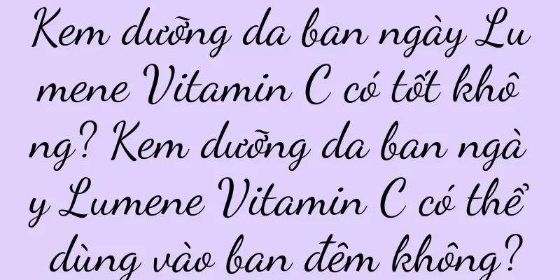 Kem dưỡng da ban ngày Lumene Vitamin C có tốt không? Kem dưỡng da ban ngày Lumene Vitamin C có thể dùng vào ban đêm không?