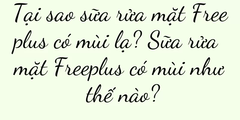 Tại sao sữa rửa mặt Freeplus có mùi lạ? Sữa rửa mặt Freeplus có mùi như thế nào?