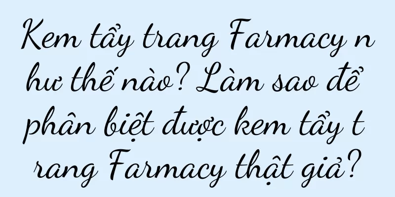 Kem tẩy trang Farmacy như thế nào? Làm sao để phân biệt được kem tẩy trang Farmacy thật giả?