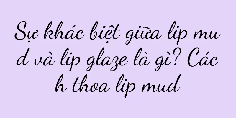 Sự khác biệt giữa lip mud và lip glaze là gì? Cách thoa lip mud