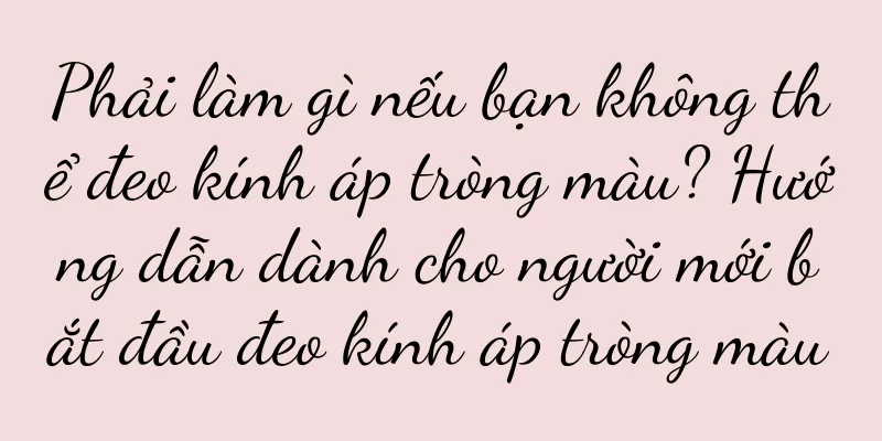 Phải làm gì nếu bạn không thể đeo kính áp tròng màu? Hướng dẫn dành cho người mới bắt đầu đeo kính áp tròng màu