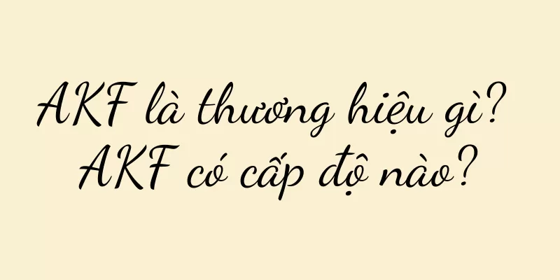 AKF là thương hiệu gì? AKF có cấp độ nào?