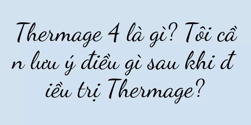Thermage 4 là gì? Tôi cần lưu ý điều gì sau khi điều trị Thermage?