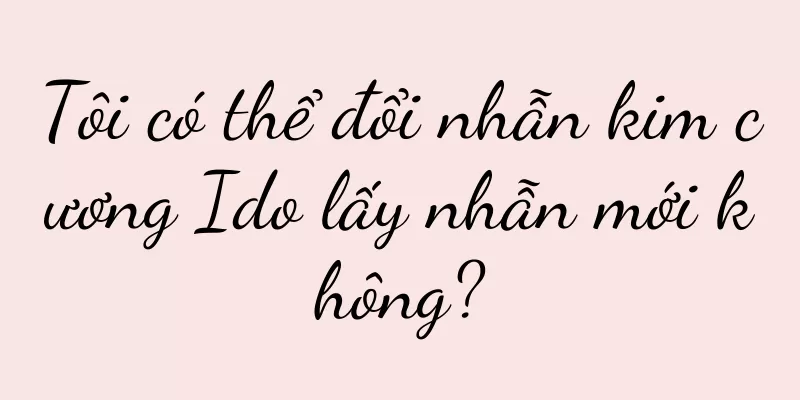 Tôi có thể đổi nhẫn kim cương Ido lấy nhẫn mới không?