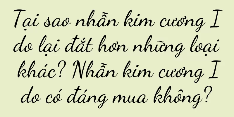 Tại sao nhẫn kim cương Ido lại đắt hơn những loại khác? Nhẫn kim cương Ido có đáng mua không?