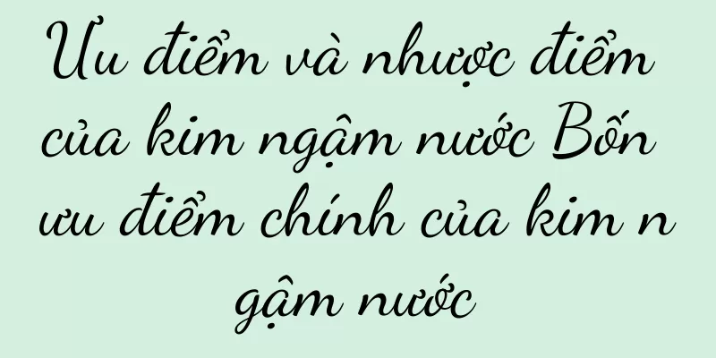 Ưu điểm và nhược điểm của kim ngậm nước Bốn ưu điểm chính của kim ngậm nước