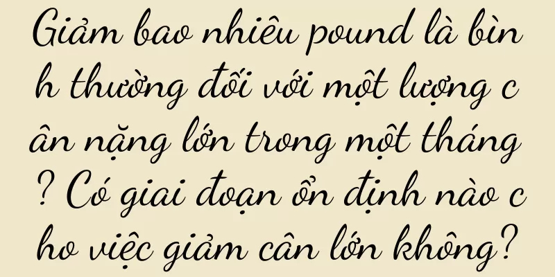 Giảm bao nhiêu pound là bình thường đối với một lượng cân nặng lớn trong một tháng? Có giai đoạn ổn định nào cho việc giảm cân lớn không?