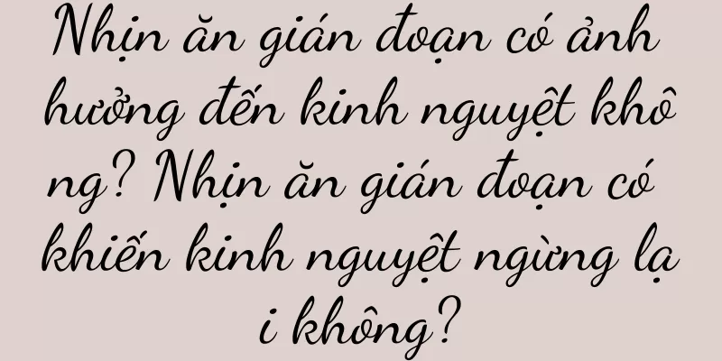Nhịn ăn gián đoạn có ảnh hưởng đến kinh nguyệt không? Nhịn ăn gián đoạn có khiến kinh nguyệt ngừng lại không?