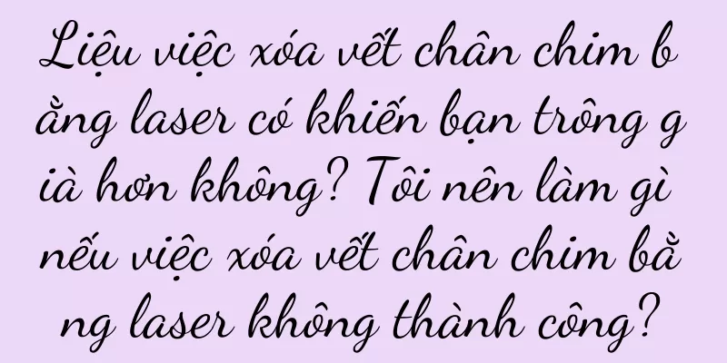 Liệu việc xóa vết chân chim bằng laser có khiến bạn trông già hơn không? Tôi nên làm gì nếu việc xóa vết chân chim bằng laser không thành công?