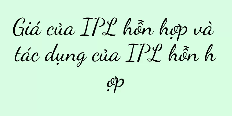 Giá của IPL hỗn hợp và tác dụng của IPL hỗn hợp
