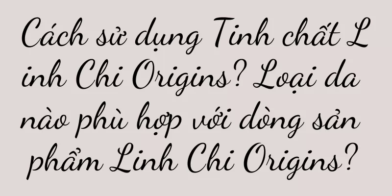 Cách sử dụng Tinh chất Linh Chi Origins? Loại da nào phù hợp với dòng sản phẩm Linh Chi Origins?