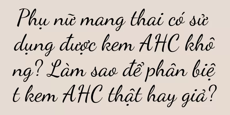 Phụ nữ mang thai có sử dụng được kem AHC không? Làm sao để phân biệt kem AHC thật hay giả?