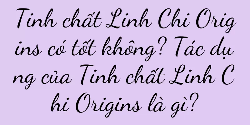Tinh chất Linh Chi Origins có tốt không? Tác dụng của Tinh chất Linh Chi Origins là gì?