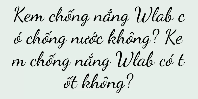Kem chống nắng Wlab có chống nước không? Kem chống nắng Wlab có tốt không?