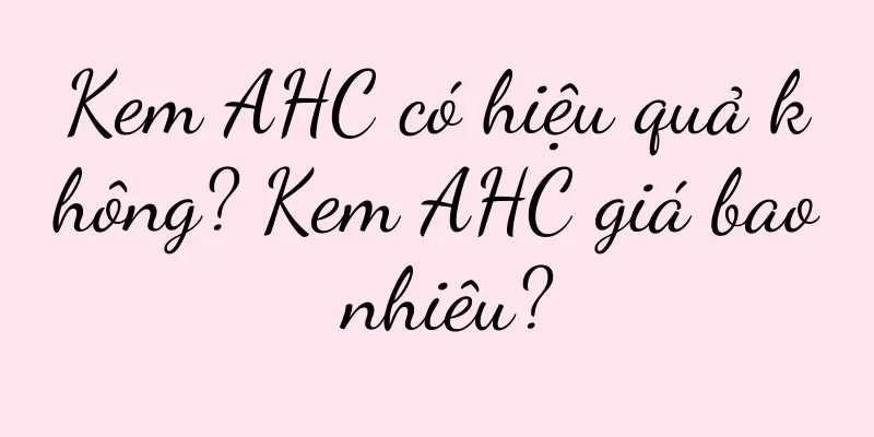 Kem AHC có hiệu quả không? Kem AHC giá bao nhiêu?