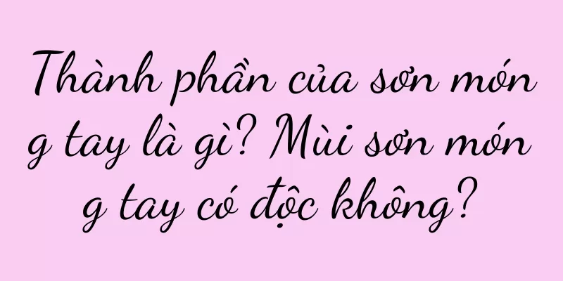 Thành phần của sơn móng tay là gì? Mùi sơn móng tay có độc không?