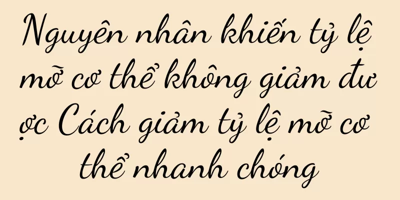 Nguyên nhân khiến tỷ lệ mỡ cơ thể không giảm được Cách giảm tỷ lệ mỡ cơ thể nhanh chóng