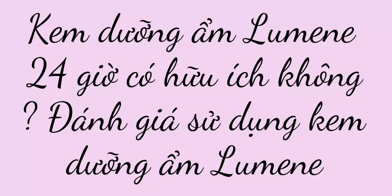 Kem dưỡng ẩm Lumene 24 giờ có hữu ích không? Đánh giá sử dụng kem dưỡng ẩm Lumene