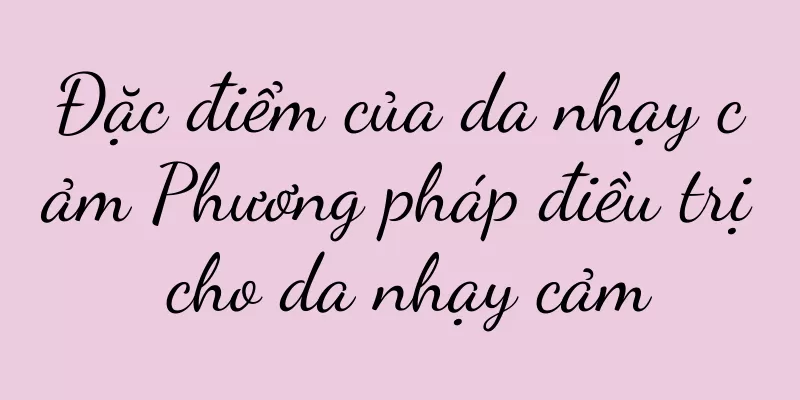 Đặc điểm của da nhạy cảm Phương pháp điều trị cho da nhạy cảm