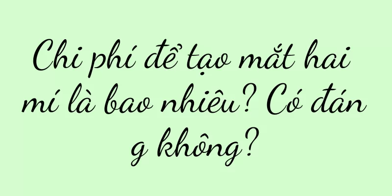 Chi phí để tạo mắt hai mí là bao nhiêu? Có đáng không?