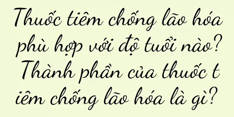Thuốc tiêm chống lão hóa phù hợp với độ tuổi nào? Thành phần của thuốc tiêm chống lão hóa là gì?