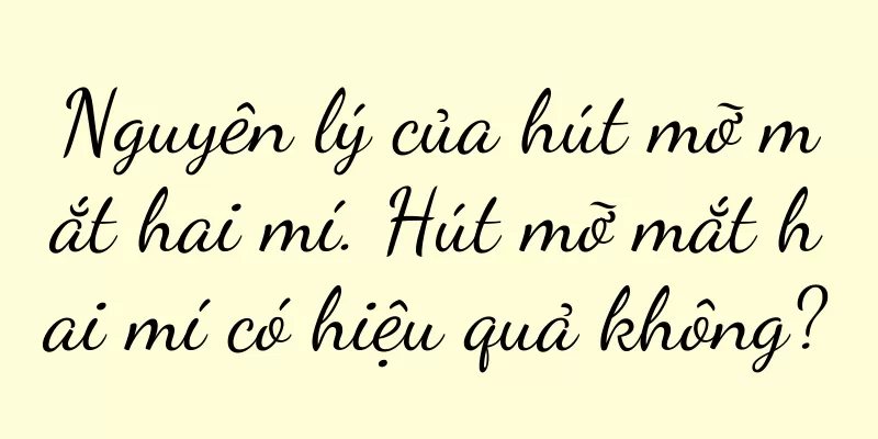 Nguyên lý của hút mỡ mắt hai mí. Hút mỡ mắt hai mí có hiệu quả không?
