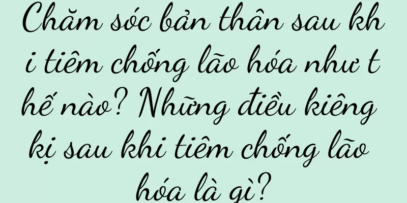 Chăm sóc bản thân sau khi tiêm chống lão hóa như thế nào? Những điều kiêng kị sau khi tiêm chống lão hóa là gì?