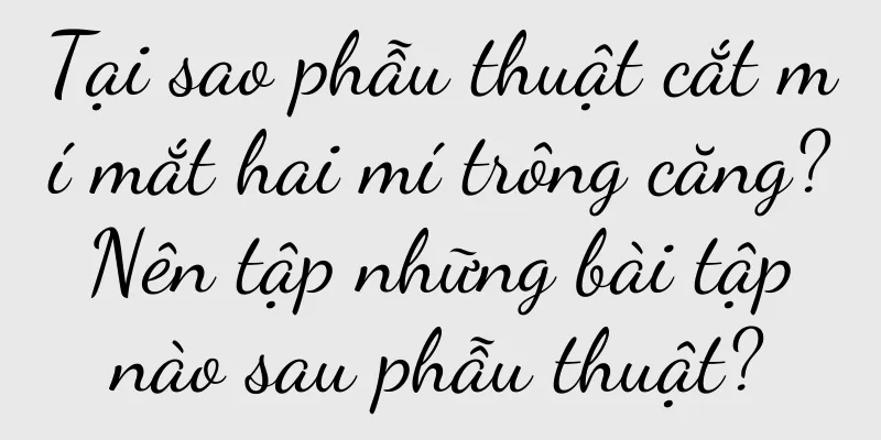 Tại sao phẫu thuật cắt mí mắt hai mí trông căng? Nên tập những bài tập nào sau phẫu thuật?