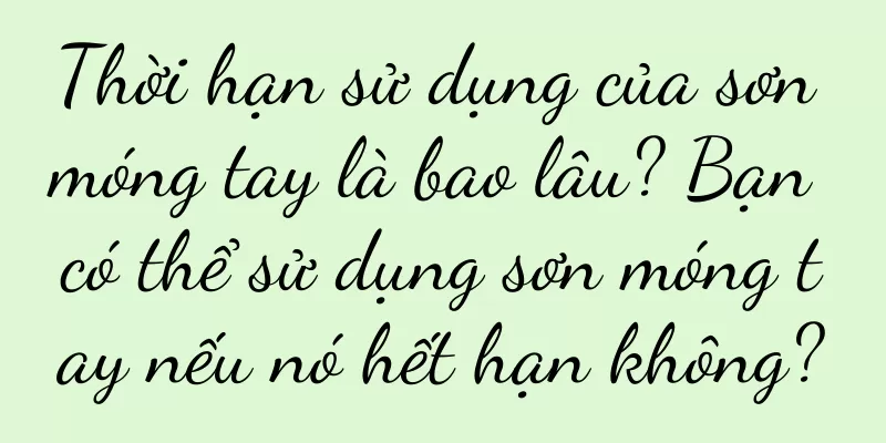 Thời hạn sử dụng của sơn móng tay là bao lâu? Bạn có thể sử dụng sơn móng tay nếu nó hết hạn không?