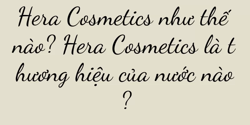 Hera Cosmetics như thế nào? Hera Cosmetics là thương hiệu của nước nào?