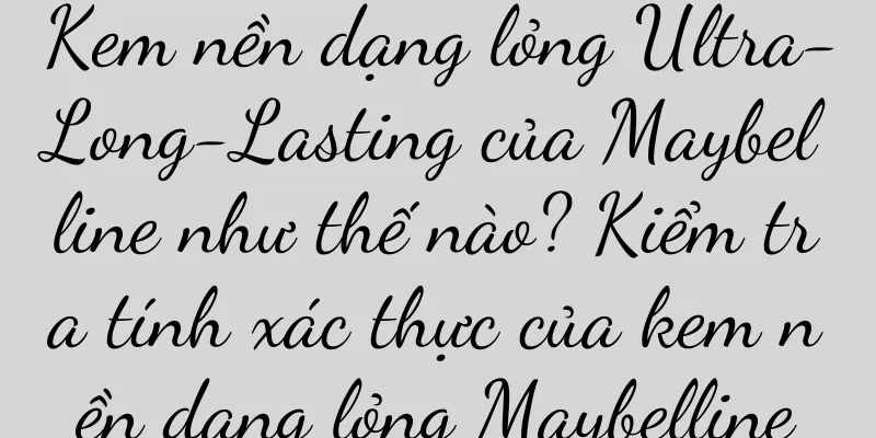 Kem nền dạng lỏng Ultra-Long-Lasting của Maybelline như thế nào? Kiểm tra tính xác thực của kem nền dạng lỏng Maybelline