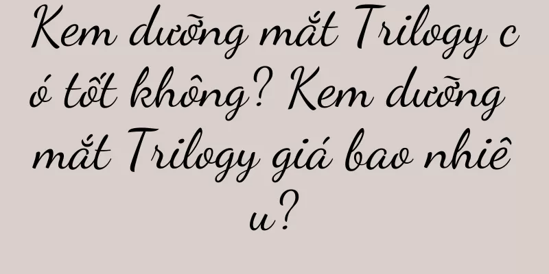 Kem dưỡng mắt Trilogy có tốt không? Kem dưỡng mắt Trilogy giá bao nhiêu?