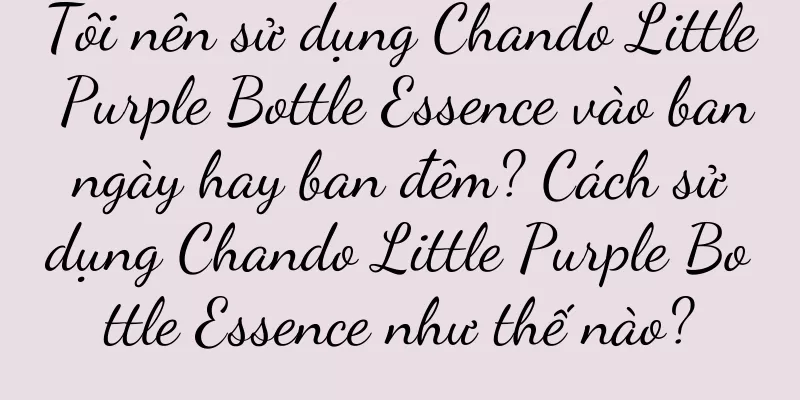 Tôi nên sử dụng Chando Little Purple Bottle Essence vào ban ngày hay ban đêm? Cách sử dụng Chando Little Purple Bottle Essence như thế nào?