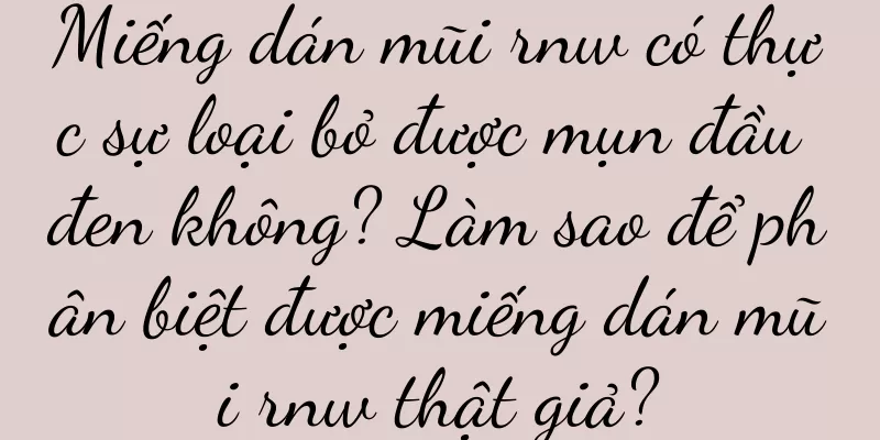 Miếng dán mũi rnw có thực sự loại bỏ được mụn đầu đen không? Làm sao để phân biệt được miếng dán mũi rnw thật giả?