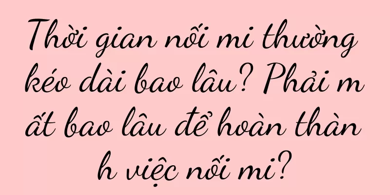 Thời gian nối mi thường kéo dài bao lâu? Phải mất bao lâu để hoàn thành việc nối mi?