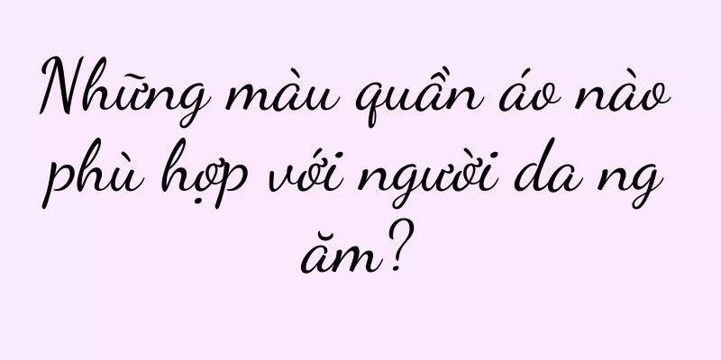Những màu quần áo nào phù hợp với người da ngăm?