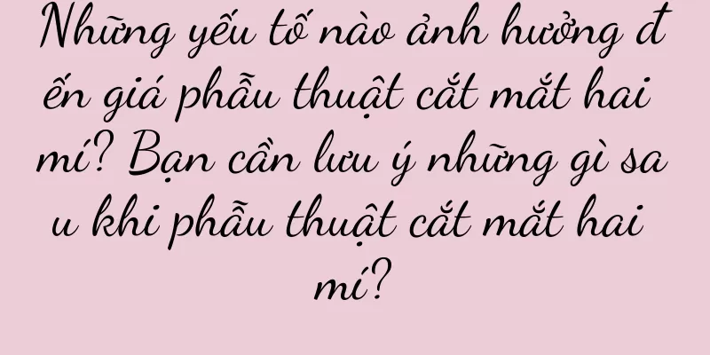 Những yếu tố nào ảnh hưởng đến giá phẫu thuật cắt mắt hai mí? Bạn cần lưu ý những gì sau khi phẫu thuật cắt mắt hai mí?