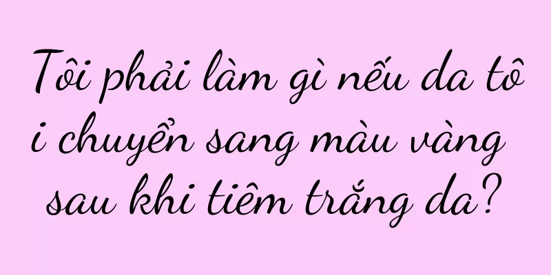 Tôi phải làm gì nếu da tôi chuyển sang màu vàng sau khi tiêm trắng da?
