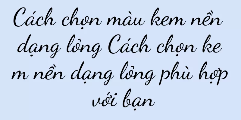 Cách chọn màu kem nền dạng lỏng Cách chọn kem nền dạng lỏng phù hợp với bạn