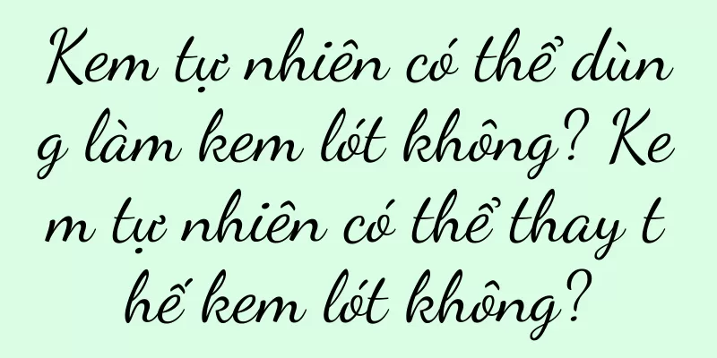 Kem tự nhiên có thể dùng làm kem lót không? Kem tự nhiên có thể thay thế kem lót không?
