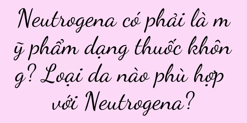 Neutrogena có phải là mỹ phẩm dạng thuốc không? Loại da nào phù hợp với Neutrogena?