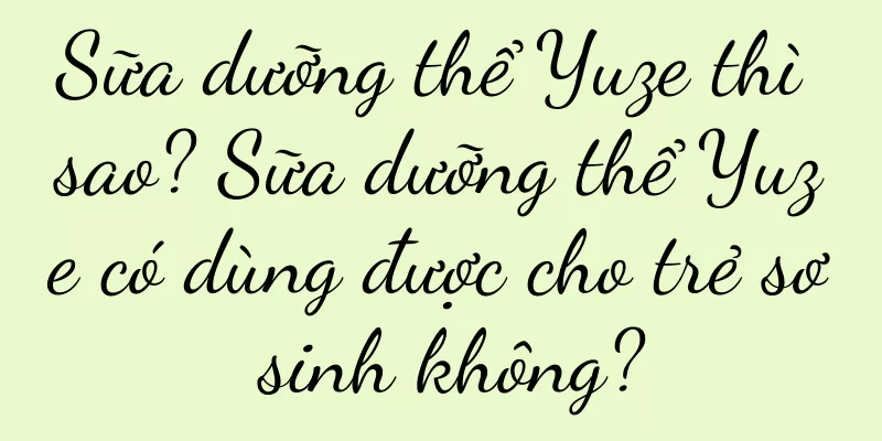 Sữa dưỡng thể Yuze thì sao? Sữa dưỡng thể Yuze có dùng được cho trẻ sơ sinh không?