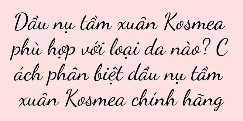 Dầu nụ tầm xuân Kosmea phù hợp với loại da nào? Cách phân biệt dầu nụ tầm xuân Kosmea chính hãng