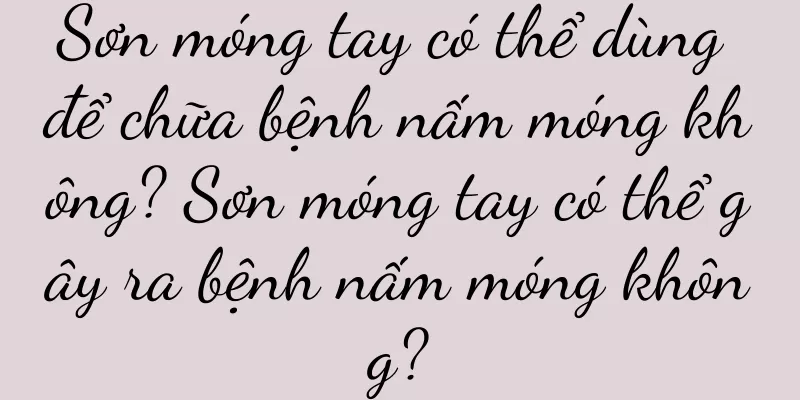 Sơn móng tay có thể dùng để chữa bệnh nấm móng không? Sơn móng tay có thể gây ra bệnh nấm móng không?